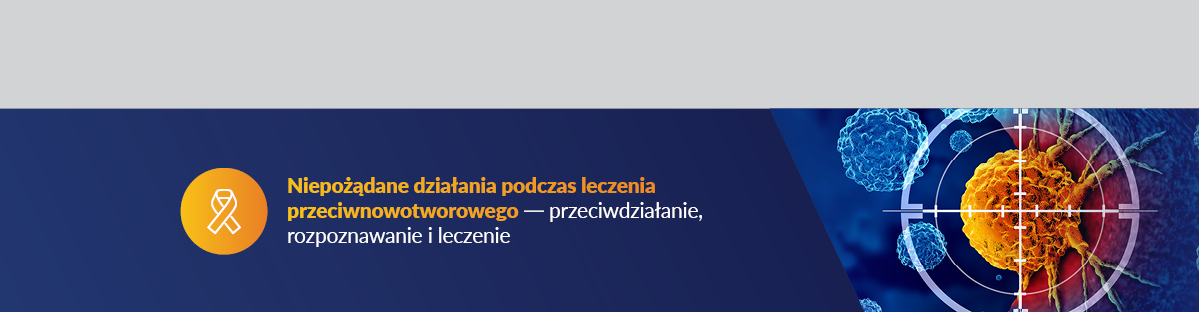 Niepożądane działania podczas leczenia przeciwnowotworowego — przeciwdziałanie, rozpoznawanie i leczenie